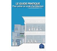 Le guide pratique pour entrer en école d'architecture: Réussir son admission en école d'architecture