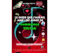 Le guide que j'aurais aimé lire avant de commencer TikTok: Tout savoir sur l’algorithme, les niches, et le contenu viral (Dominate Social Media: The Algorithm Explained)