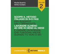 Le Guide Rapide di Metodo Ercole Vol.2: Il METODO ITALIANO in 3+5 Fasi per Slegarti dall'Operatività, lavorare almeno 40 ORE in Meno al Mese e creare Un’Azienda Che Funziona Anche Quando tu NON ci Sei