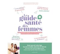 Le guide santé des femmes: Toutes les bonnes habitudes pour éviter (ou soulager) les petits et grands maux sdu quotidien
