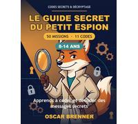 Le Guide Secret du Petit Espion: Apprends a Coder et Decoder des Messages Secrets - 50 Missions, Enigmes et Codes Historiques pour Enfants et Ados (8-14 ans)