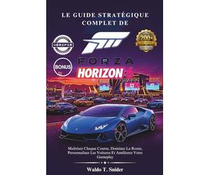 Le Guide Stratégique Complet De Forza Horizon 6: Maîtrisez Chaque Course, Dominez La Route, Personnalisez Les Voitures Et Améliorez Votre Gameplay