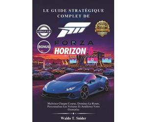 Le Guide Stratgique Complet De Forza Horizon 6: Ma?trisez Chaque Course, Dominez