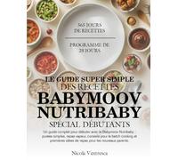 LE GUIDE SUPER SIMPLE DES RECETTES BABYMOOV NUTRIBABY SPÉCIAL DÉBUTANTS: Un guide complet pour débuter avec le Babymoov Nutribaby : purées simples, ... idées de repas pour les nouveaux parents.