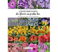 Le Guide Terre vivante des fleurs au jardin bio: 750 variétés choisies pour cultiver la biodiversité