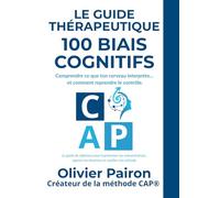 LE GUIDE THÉRAPEUTIQUE : 100 BIAIS COGNITIFS: Lexique pratique et scientifique à l’usage des thérapeutes et accompagnants