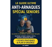 LE GUIDE ULTIME ANTI-ARNAQUES - SPÉCIAL SENIORS: Protégez votre argent, vos proches et vos données : tous les pièges décryptés (Démarcharge, banque, téléphone, mails, obsèques… )