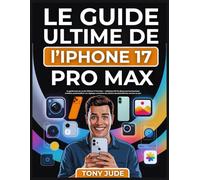 Le Guide Ultime de l’iPhone 17 Pro Max: Le guide tout-en-un de l’iPhone 17 Pro Max - Maîtrisez iOS 19, découvrez les fonctions cachées, personnalisez ... des photos époustouflantes comme un pro
