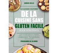 LE GUIDE ULTIME DE LA CUISINE SANS GLUTEN FACILE POUR DÉBUTANTS: lus de 200 pains, gâteaux et collations délicieux pour les régimes sans gluten et ... - Sans approximation, juste du bon gout