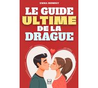 Le guide ultime de la drague: Les secrets pour séduire avec confiance, charisme et respect. Comment draguer une femme. livre sur la séduction
