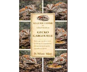 LE GUIDE ULTIME DE L'ÉLEVEUR DE GECKO GARGOULE: Tout ce que vous devez savoir sur l'élevage, la compréhension et la reproduction des geckos gargouilles en captivité