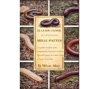 LE GUIDE ULTIME DE L'ÉLEVEUR DE MILLE-PATTES: Un guide complet pour comprendre, héberger et élever des mille-pattes de toutes sortes à travers le monde.
