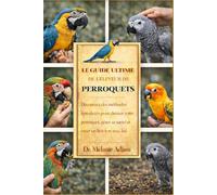 LE GUIDE ULTIME DE L'ÉLEVEUR DE PERROQUETS: Découvrez des méthodes éprouvées pour dresser votre perroquet, gérer sa santé et créer un lien fort avec lui.