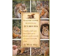 LE GUIDE ULTIME DE L'ÉLEVEUR D'ÉCUREUILS: Un guide complet pour élever, apprivoiser et prendre soin des écureuils de manière responsable et sûre