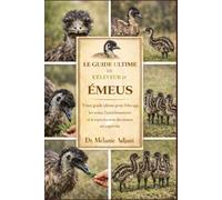 LE GUIDE ULTIME DE L'ÉLEVEUR D'ÉMEUS: Votre guide ultime pour l'élevage, les soins, l'enrichissement et la reproduction des émeus en captivité