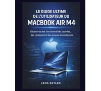 LE GUIDE ULTIME DE L'UTILISATEUR DU MACBOOK AIR M4: Découvrez des fonctionnalités cachées, des raccourcis et des astuces de productivité