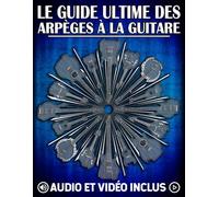 Le guide ultime des arpèges à la guitare: Méthodes et exercices pratiques avec vidéos, audio MP3 et système CAGED