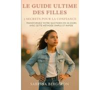 Le Guide Ultime des Filles : 7 Secrets pour la Confiance: Transformez Votre Quotidien en 30 Jours avec cette Méthode Simple et Rapide
