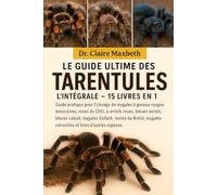 LE GUIDE ULTIME DES TARENTULES : L'INTÉGRALE - 15 LIVRES EN 1: Guide pratique pour l'élevage de mygales à genoux rouges mexicaines, roses du Chili, à ... mygales Goliath, noires du Brésil, mygales...