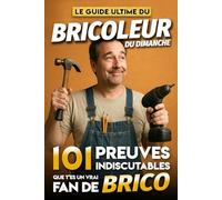 Le Guide Ultime du Bricoleur du Dimanche - 101 Preuves Indiscutables que t'es un vrai fan de Bricolage: Le livre indispensable des passionnés de ... Ultimes des Personnalités & Styles de Vie)