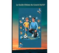 Le Guide Ultime du Coach U6/U7: Maîtriser les 5 Piliers de l'Éveil Footballistique (FOOTBALL ANIMATION DES JEUNES)