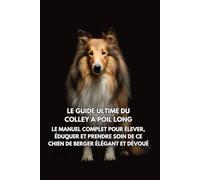 Le Guide Ultime du Colley à Poil Long: Le Manuel Complet pour Élever, Éduquer et Prendre Soin de Ce Chien de Berger Élégant et Dévoué