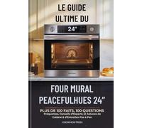 Le Guide Ultime du Four Mural PeacefulHues 24”: Plus de 100 Faits, 100 Questions Fréquentes, Conseils d’Experts et Astuces de Cuisine & d’Entretien Pas à Pas (THE USER GUIDE BOOK SERIES)