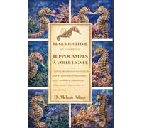 LE GUIDE ULTIME DU GARDIEN D'HIPPOPES À VOILE LIGNÉE: L'ouvrage de référence incontournable pour les passionnés d'hippocampes rayés : installation, ... comportement et protocoles de reproduction