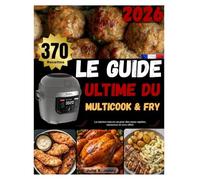LE GUIDE ULTIME DU MULTICOOK & FRY: La solution tout-en-un pour des repas rapides, savoureux et sans effort.