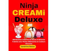 Le Guide Ultime du Ninja CREAMi Deluxe: 400 Recettes Créatives de Glaces et Boissons Fraîches avec Photos Alléchantes et Couleurs Vibrantes