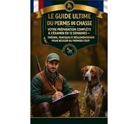 Le Guide Ultime du Permis de Chasse : Votre Préparation Complète à l'Examen en 12 Semaines - Théorie, Pratique et Réglementation pour Réussir du Premier Coup
