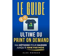 Le Guide Ultime du Print On Demand: Ma Méthode pour Gagner jusqu'à 10K€ par Mois | Livre sur le POD (Print On Demand) | Business en Ligne et Revenus ... à la demande | Etsy, Amazon Merch, Shopify