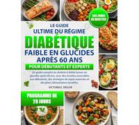 LE GUIDE ULTIME DU RÉGIME DIABÉTIQUE FAIBLE EN GLUCIDES APRÈS 60 ANS - POUR DÉBUTANTS ET EXPERTS: Un guide complet du diabète à faible teneur en ... débutants, des stratégies de repas avancées