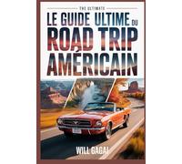 Le guide ultime du road trip américain: + de 500 arrêts, routes panoramiques et itinéraires pour explorer les 50 États et planifier votre aventure parfaite