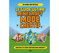 Le guide ultime Minecraft - Mode creatif: Construis tes propres créations extraordinaires dans Minecraft !
