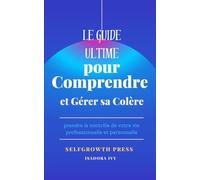 Le guide ultime pour Comprendre et Gérer sa Colère