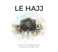 Le HAJJ: Vivre et Ressentir le Voyage d'une Vie !