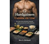 Le Hardgainers Cuisine en vrac: Repas structurés riches en calories pour une croissance musculaire régulière