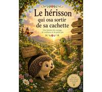 Le hérisson qui osa sortir de sa cachette: Une histoire de courage,de confiance et de petits pas (Livre Jeunesse Animaux 3-6 ans)