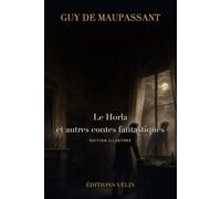 Le Horla et autres contes fantastiques (Illustrated Edition): 6 récits de terreur - édition illustrée avec 13 illustrations originales et une introduction inédite