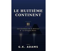 : Le Huitième Continent: Tome II - Les Gardiens de la Matrice & Le Dragon Blanc (L Archipel de l Absolu)