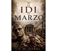 Le Idi di Marzo: La fine della Repubblica romana (Le Cronache di Roma)