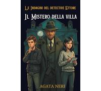 Le Indagini del Detective Ettore - Il Mistero della Villa: Avventura, Suspense e Colpi di Scena. Libro giallo per ragazzi 12-15 anni
