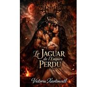 Le Jaguar de l’Empire Perdu: Dark Romance Maya de sacrifice rituel, désir interdit et un guerrier prêt à défier les dieux pour elle (Dark Romance : ... Dangereuse et Érotisme Psychologique Intense)