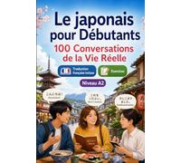 Le japonais pour Débutants A2 : 100 Conversations de la Vie Réelle: Apprenez le japonais en situations réelles, passé, futur, voyages, travail, dialogues bilingues, vocabulaire et exercices