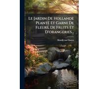 Le Jardin De Hollande PlantÃ(c) Et Garni De Fleurs, De Fruits Et D'orangeries...