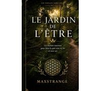 LE JARDIN DE L'ÊTRE: Un chemin intérieur pour faire la paix avec la vie et avec soi