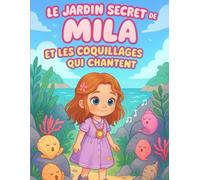 Le Jardin Secret de Mila et les Coquillages qui Chantent: Mila adore se promener au bord de la mer. Un jour, elle découvre un petit jardin caché… Un ... créé pour les enfants de 2 à 5 ans.