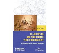 Le jeu de go, une voie royale vers l'inconscient: Psychanalyse des pierres bavardes