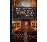 Le jeu de l'amour et du hazard comédie en trois actes. Par Marivaux.